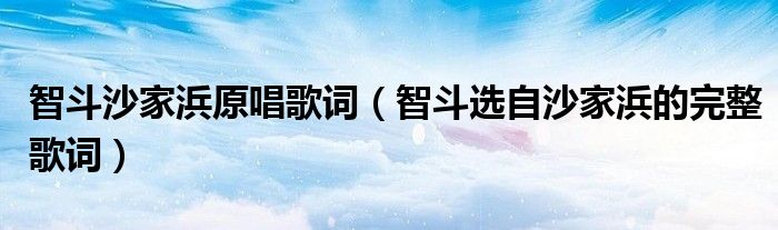 智斗沙家浜原唱歌词（智斗选自沙家浜的完整歌词）