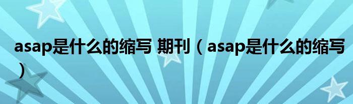 asap是什么的缩写 期刊（asap是什么的缩写）