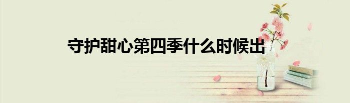 守护甜心第四季什么时候出