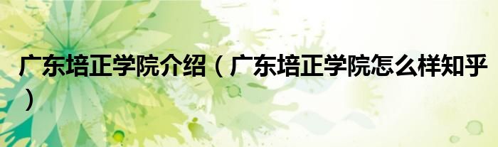广东培正学院介绍（广东培正学院怎么样知乎）