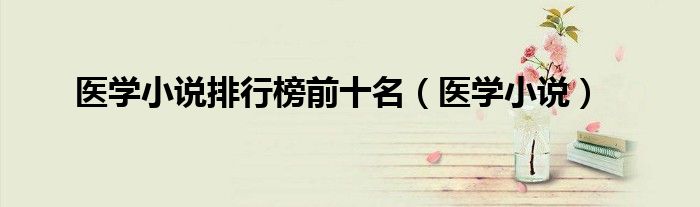 医学小说排行榜前十名（医学小说）