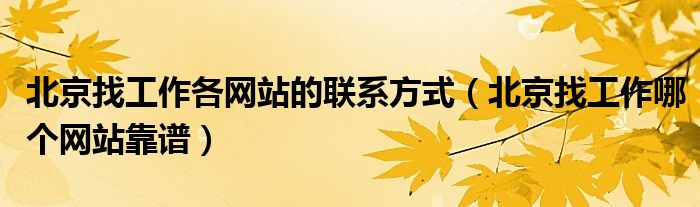 北京找工作各网站的联系方式（北京找工作哪个网站靠谱）