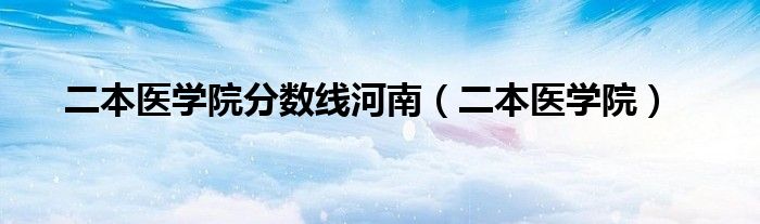 二本医学院分数线河南（二本医学院）