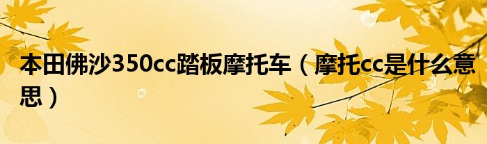 本田佛沙350cc踏板摩托车（摩托cc是什么意思）