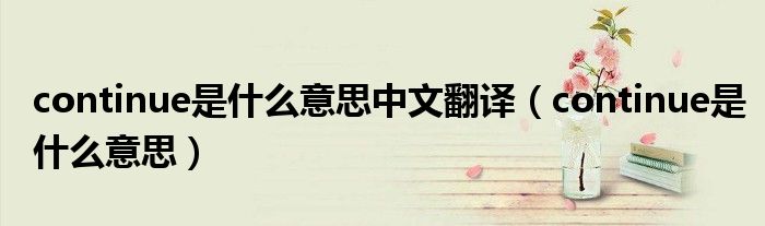 continue是什么意思中文翻译（continue是什么意思）