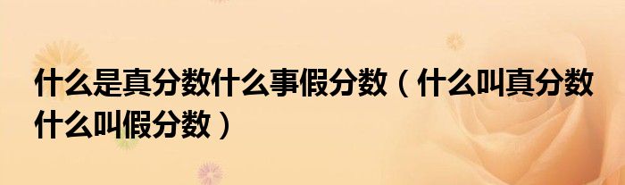 什么是真分数什么事假分数（什么叫真分数 什么叫假分数）