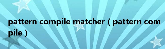 pattern compile matcher（pattern compile）