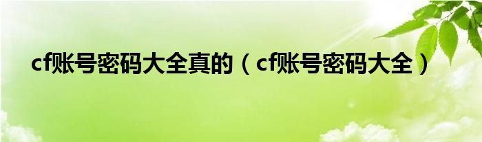 cf账号密码大全真的（cf账号密码大全）