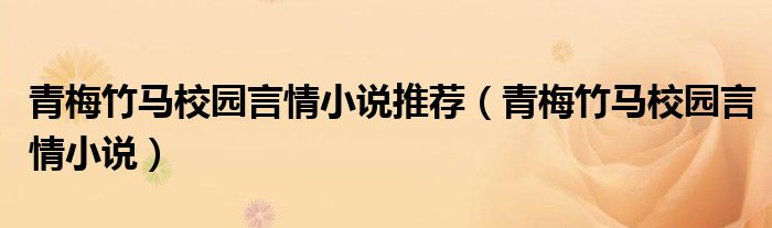青梅竹马校园言情小说推荐（青梅竹马校园言情小说）