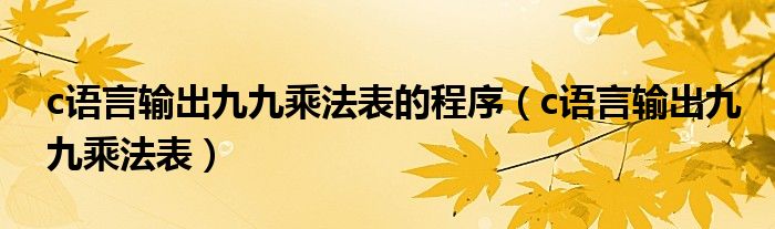 c语言输出九九乘法表的程序（c语言输出九九乘法表）