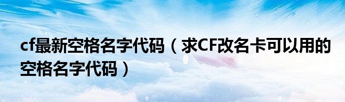 cf最新空格名字代码（求CF改名卡可以用的空格名字代码）