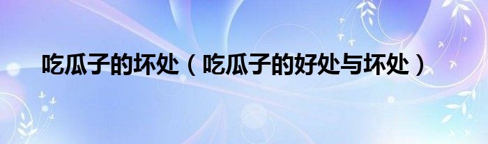 吃瓜子的坏处（吃瓜子的好处与坏处）