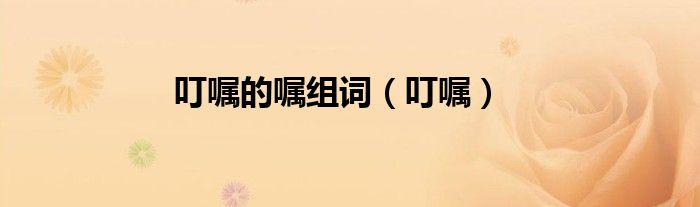 叮嘱的嘱组词（叮嘱）
