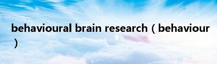 behavioural brain research（behaviour）