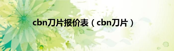 cbn刀片报价表（cbn刀片）