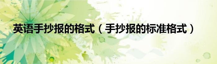 英语手抄报的格式（手抄报的标准格式）