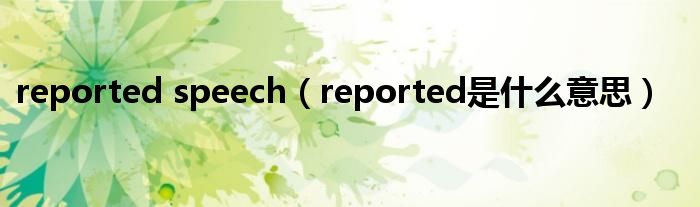 reported speech（reported是什么意思）
