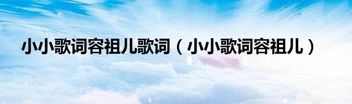 小小歌词容祖儿歌词（小小歌词容祖儿）