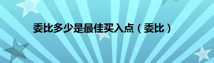 委比多少是最佳买入点（委比）