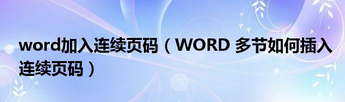 word加入连续页码（WORD 多节如何插入连续页码）