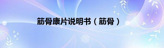 筋骨康片说明书（筋骨）
