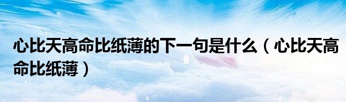 心比天高命比纸薄的下一句是什么（心比天高命比纸薄）