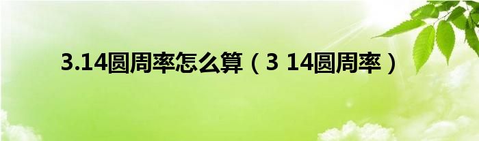 3.14圆周率怎么算（3 14圆周率）