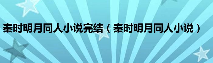 秦时明月同人小说完结（秦时明月同人小说）