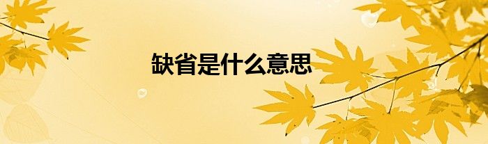 缺省是什么意思