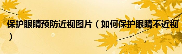 保护眼睛预防近视图片（如何保护眼睛不近视）
