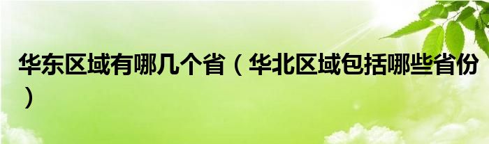 华东区域有哪几个省（华北区域包括哪些省份）