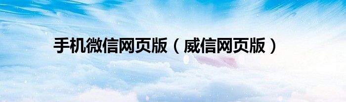 手机微信网页版（威信网页版）