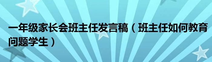 一年级家长会班主任发言稿（班主任如何教育问题学生）