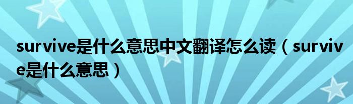 survive是什么意思中文翻译怎么读（survive是什么意思）