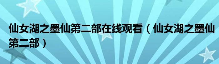 仙女湖之墨仙第二部在线观看（仙女湖之墨仙第二部）