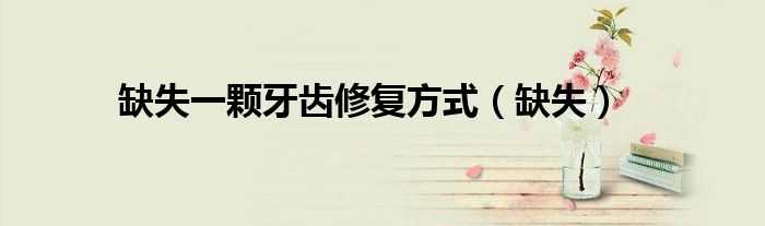 缺失一颗牙齿修复方式（缺失）