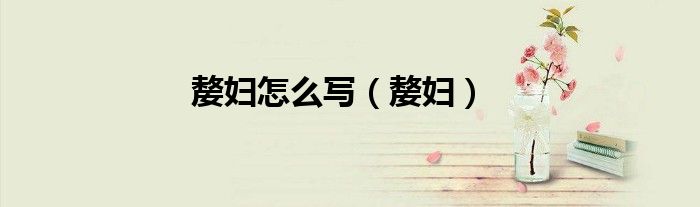 嫠妇怎么写（嫠妇）