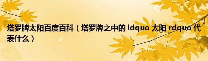 塔罗牌太阳百度百科（塔罗牌之中的 ldquo 太阳 rdquo 代表什么）