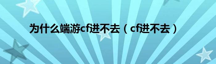 为什么端游cf进不去（cf进不去）