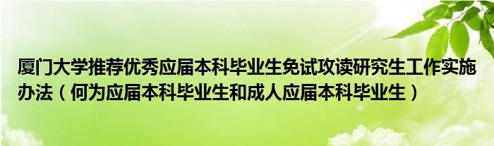 厦门大学推荐优秀应届本科毕业生免试攻读研究生工作实施办法（何为应届本科毕业生和成人应届本科毕业生）