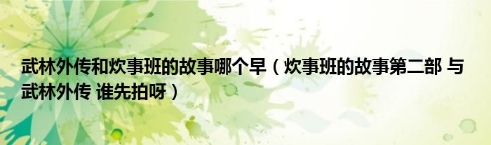 武林外传和炊事班的故事哪个早（炊事班的故事第二部 与 武林外传 谁先拍呀）