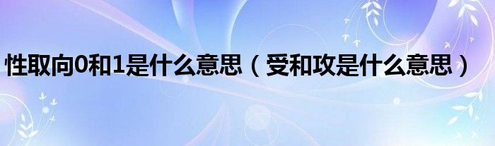 性取向0和1是什么意思（受和攻是什么意思）