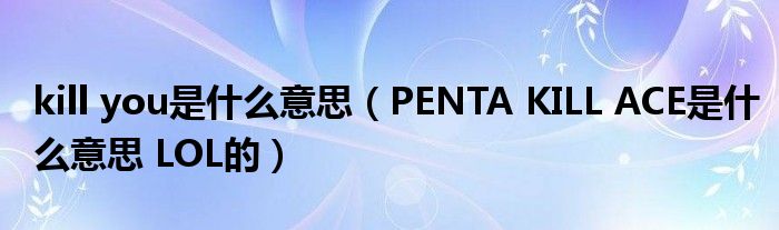 kill you是什么意思（PENTA KILL ACE是什么意思 LOL的）