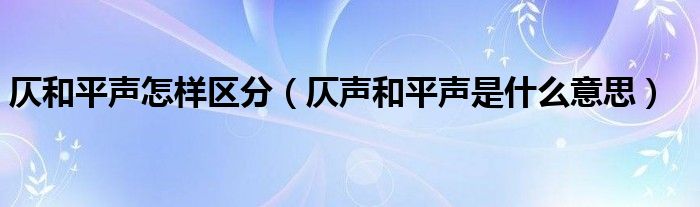 仄和平声怎样区分（仄声和平声是什么意思）