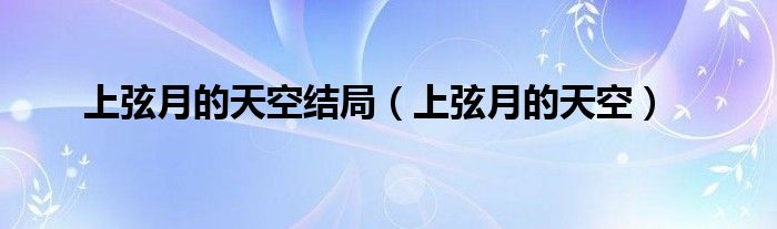 上弦月的天空结局（上弦月的天空）