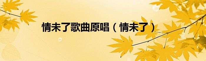 情未了歌曲原唱（情未了）