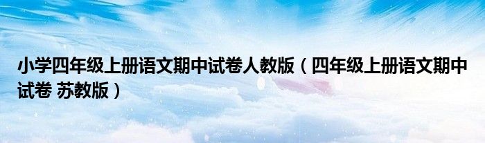 小学四年级上册语文期中试卷人教版（四年级上册语文期中试卷 苏教版）