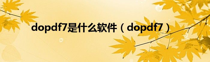 dopdf7是什么软件（dopdf7）