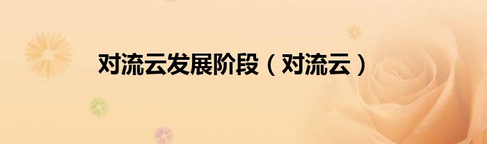 对流云发展阶段（对流云）