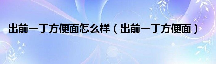 出前一丁方便面怎么样（出前一丁方便面）